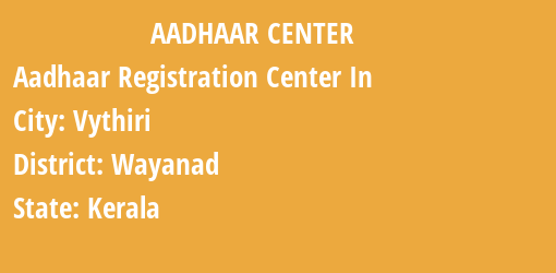 Aadhaar Registration Centres in Vythiri, Wayanad, Kerala State