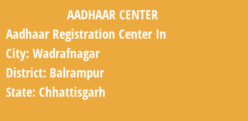 Aadhaar Registration Centres in Wadrafnagar, Balrampur, Chhattisgarh State