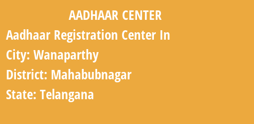 Aadhaar Registration Centres in Wanaparthy, Mahabubnagar, Telangana State