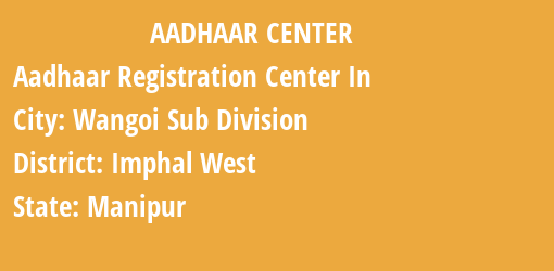 Aadhaar Registration Centres in Wangoi Sub Division, Imphal West, Manipur State