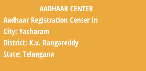 Aadhaar Registration Centres in Yacharam, K.v. Rangareddy, Telangana State