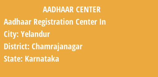 Aadhaar Registration Centres in Yelandur, Chamrajanagar, Karnataka State