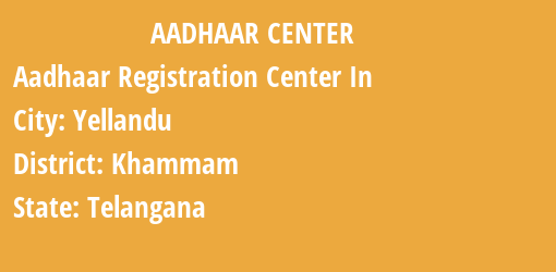 Aadhaar Registration Centres in Yellandu, Khammam, Telangana State