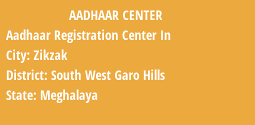 Aadhaar Registration Centres in Zikzak, South West Garo Hills, Meghalaya State