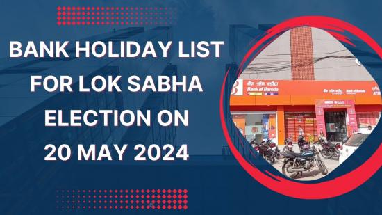 Bank Holiday List for Lok Sabha Election 20 May 2024