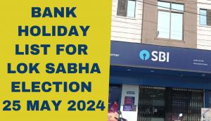 Bank Holiday List for Lok Sabha Election 25 May 2024