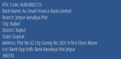 Au Small Finance Bank Limited Jetpur Kanakiya Plot Branch, Branch Code 002123 & IFSC Code AUBL0002123