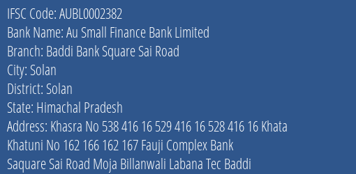 Au Small Finance Bank Limited Baddi Bank Square Sai Road Branch, Branch Code 002382 & IFSC Code AUBL0002382