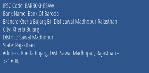 Bank Of Baroda Kherla Bujarg Br. Dist.sawai Madhopur Rajasthan Branch Sawai Madhopur IFSC Code BARB0KHESAW