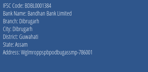 Bandhan Bank Dibrugarh Branch Guwahati IFSC Code BDBL0001384