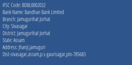 Bandhan Bank Jamugurihat Jorhat Branch Jamugurihat Jorhat IFSC Code BDBL0002032