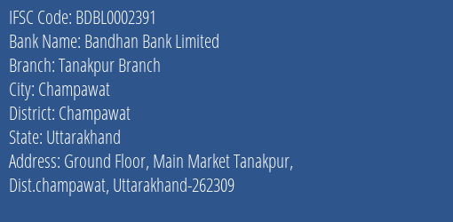 Bandhan Bank Tanakpur Branch Branch Champawat IFSC Code BDBL0002391