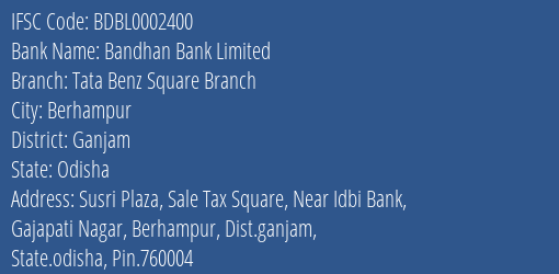 Bandhan Bank Tata Benz Square Branch Branch Ganjam IFSC Code BDBL0002400