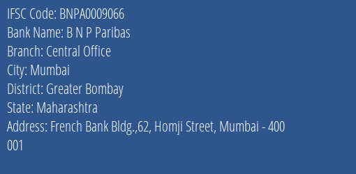 B N P Paribas Central Office Branch Greater Bombay IFSC Code BNPA0009066