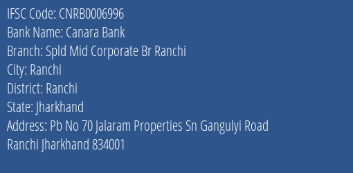 Canara Bank Spld Mid Corporate Br Ranchi Branch Ranchi IFSC Code CNRB0006996