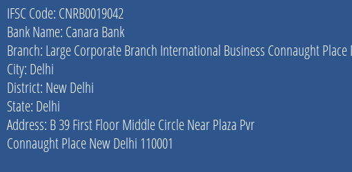 Canara Bank Large Corporate Branch International Business Connaught Place Delhi Branch New Delhi IFSC Code CNRB0019042