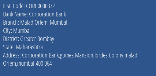 Corporation Bank Malad Orlem Mumbai Branch Greater Bombay IFSC Code CORP0000332
