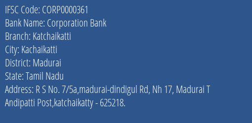 Corporation Bank Katchaikatti Branch Madurai IFSC Code CORP0000361