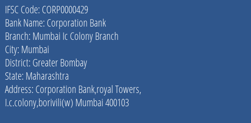 Corporation Bank Mumbai Ic Colony Branch Branch Greater Bombay IFSC Code CORP0000429