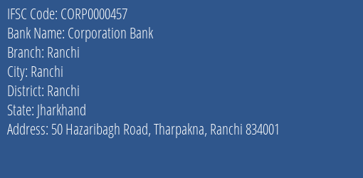 Corporation Bank Ranchi Branch Ranchi IFSC Code CORP0000457