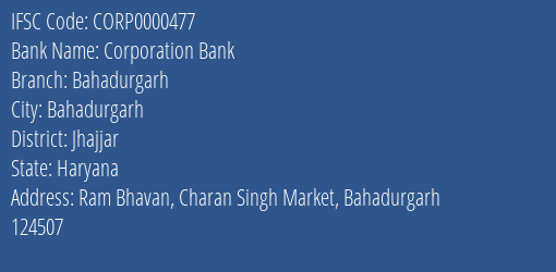 Corporation Bank Bahadurgarh Branch Jhajjar IFSC Code CORP0000477
