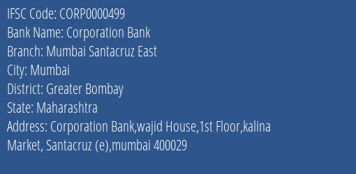 Corporation Bank Mumbai Santacruz East Branch Greater Bombay IFSC Code CORP0000499