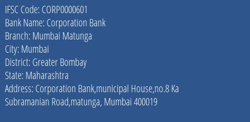 Corporation Bank Mumbai Matunga Branch Greater Bombay IFSC Code CORP0000601