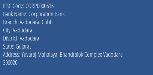 Corporation Bank Vadodara Cpbb Branch Vadodara IFSC Code CORP0000616