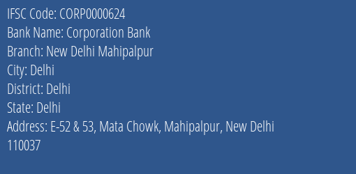 Corporation Bank New Delhi Mahipalpur Branch Delhi IFSC Code CORP0000624