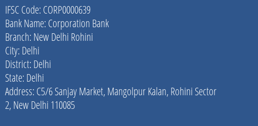 Corporation Bank New Delhi Rohini Branch Delhi IFSC Code CORP0000639
