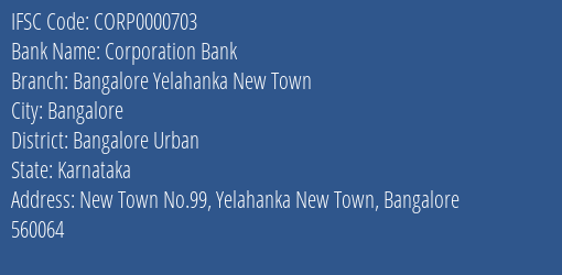 Corporation Bank Bangalore Yelahanka New Town Branch Bangalore Urban IFSC Code CORP0000703