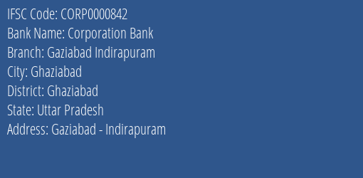 Corporation Bank Gaziabad Indirapuram Branch Ghaziabad IFSC Code CORP0000842