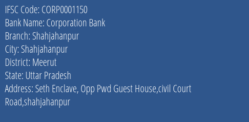 Corporation Bank Shahjahanpur Branch Meerut IFSC Code CORP0001150