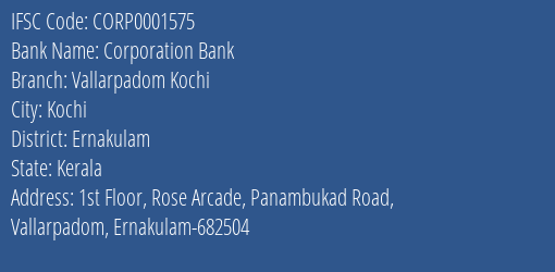 Corporation Bank Vallarpadom Kochi Branch Ernakulam IFSC Code CORP0001575