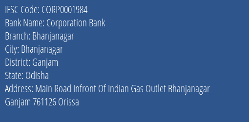 Corporation Bank Bhanjanagar Branch Ganjam IFSC Code CORP0001984