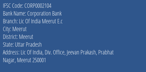 Corporation Bank Lic Of India Meerut E.c Branch Meerut IFSC Code CORP0002104