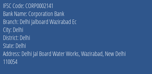 Corporation Bank Delhi Jalboard Wazirabad Ec Branch Delhi IFSC Code CORP0002141