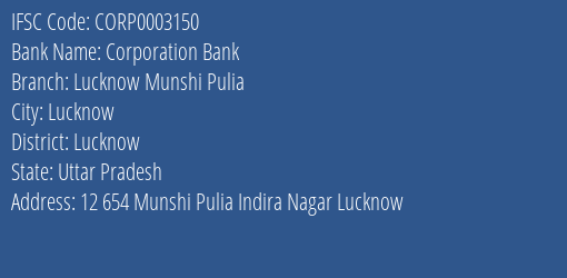 Corporation Bank Lucknow Munshi Pulia Branch Lucknow IFSC Code CORP0003150