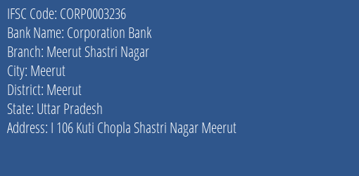Corporation Bank Meerut Shastri Nagar Branch Meerut IFSC Code CORP0003236