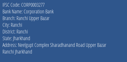Corporation Bank Ranchi Upper Bazar Branch Ranchi IFSC Code CORP0003277