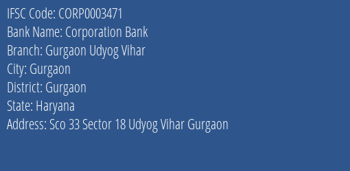 Corporation Bank Gurgaon Udyog Vihar Branch Gurgaon IFSC Code CORP0003471