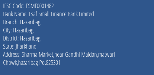 Esaf Small Finance Bank Hazaribag Branch Hazaribag IFSC Code ESMF0001482