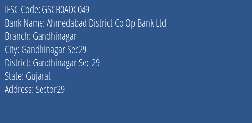 Ahmedabad District Co Op Bank Ltd Gandhinagar Branch Gandhinagar Sec 29 IFSC Code GSCB0ADC049
