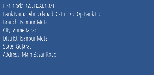 Ahmedabad District Co Op Bank Ltd Isanpur Mota Branch Isanpur Mota IFSC Code GSCB0ADC071