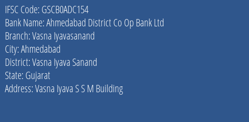 Ahmedabad District Co Op Bank Ltd Vasna Iyavasanand Branch Vasna Iyava Sanand IFSC Code GSCB0ADC154