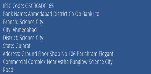 Ahmedabad District Co Op Bank Ltd Science City Branch Science City IFSC Code GSCB0ADC165