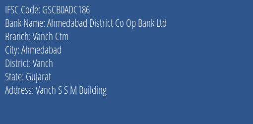 Ahmedabad District Co Op Bank Ltd Vanch Ctm Branch Vanch IFSC Code GSCB0ADC186