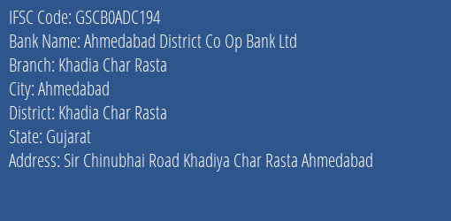 Ahmedabad District Co Op Bank Ltd Khadia Char Rasta Branch Khadia Char Rasta IFSC Code GSCB0ADC194