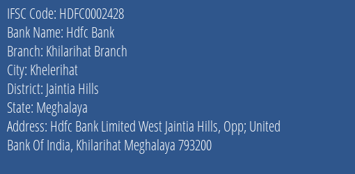 Hdfc Bank Khilarihat Branch Branch Jaintia Hills IFSC Code HDFC0002428