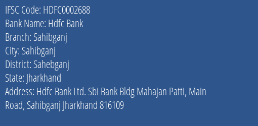 Hdfc Bank Sahibganj Branch Sahebganj IFSC Code HDFC0002688